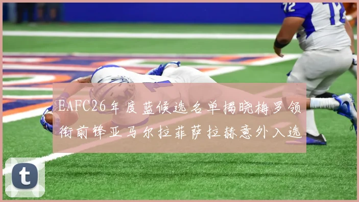 EAFC26年度蓝候选名单揭晓梅罗领衔前锋亚马尔拉菲萨拉赫意外入选中场