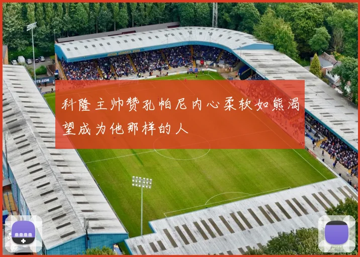 科隆主帅赞孔帕尼内心柔软如熊渴望成为他那样的人