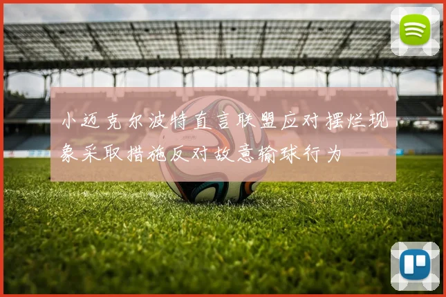 小迈克尔波特直言联盟应对摆烂现象采取措施反对故意输球行为