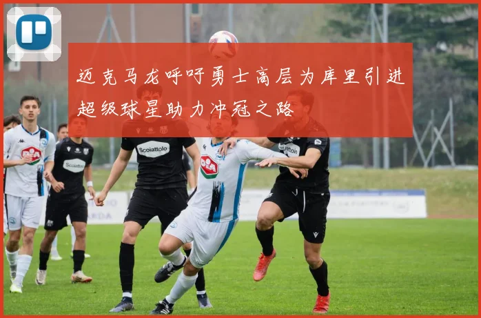 迈克马龙呼吁勇士高层为库里引进超级球星助力冲冠之路