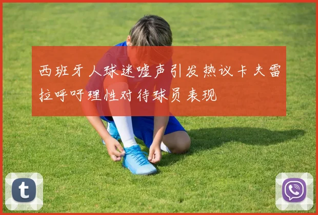 西班牙人球迷嘘声引发热议卡夫雷拉呼吁理性对待球员表现