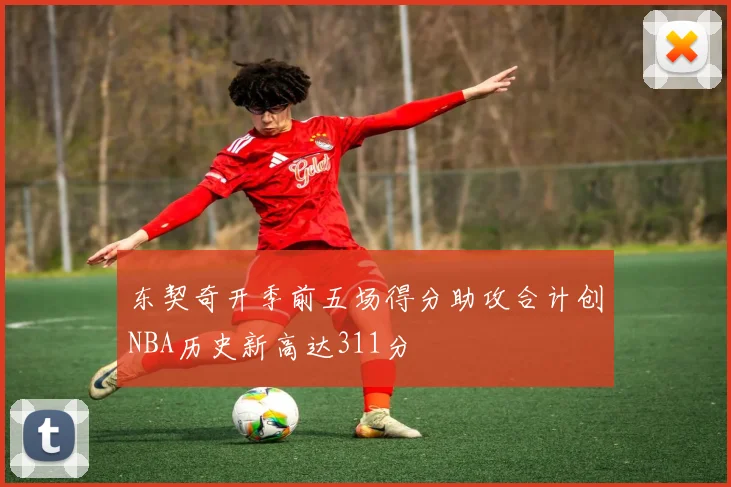 东契奇开季前五场得分助攻合计创NBA历史新高达311分
